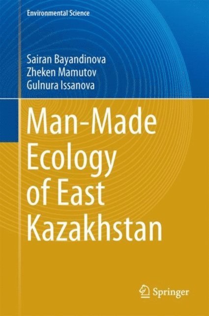 Gulnura Issanova, Zheken Mamutov, Sairan Bayandinova - Man-Made Ecology of East Kazakhstan, E-bok