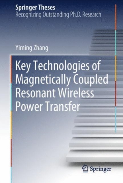 Yiming Zhang - Key Technologies of Magnetically-Coupled Resonant Wireless Power Transfer, E-bok