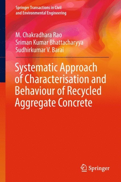 Sudhirkumar V. Barai, Sriman Kumar Bhattacharyya, M. Chakradhara Rao - Systematic Approach of Characterisation and Behaviour of Recycled Aggregate Concrete, E-bok