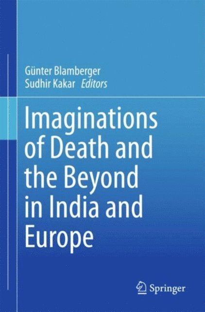 Sudhir Kakar, Gunter Blamberger - Imaginations of Death and the Beyond in India and Europe, E-bok
