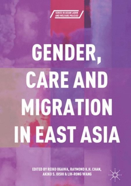 Lih-Rong Wang, Akiko S. Oishi, Raymond K.H. Chan, Reiko Ogawa - Gender, Care and Migration in East Asia, E-bok
