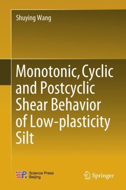 Shuying Wang - Monotonic, Cyclic and Postcyclic Shear Behavior of Low-plasticity Silt, E-bok