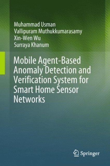 Surraya Khanum, Xin-Wen Wu, Vallipuram Muthukkumarasamy, Muhammad Usman - Mobile Agent-Based Anomaly Detection and Verification System for Smart Home Sensor Networks, E-bok