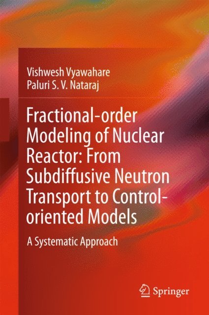 Paluri S. V. Nataraj, Vishwesh Vyawahare - Fractional-order Modeling of Nuclear Reactor: From Subdiffusive Neutron Transport to Control-oriented Models, E-bok