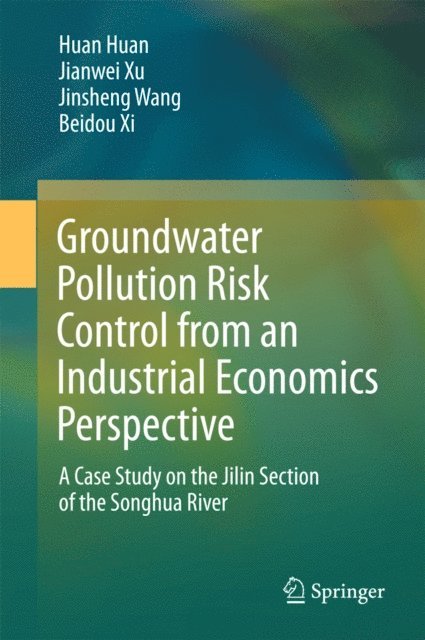 Beidou Xi, Jinsheng Wang, Jianwei Xu, Huan Huan - Groundwater Pollution Risk Control from an Industrial Economics Perspective, E-bok