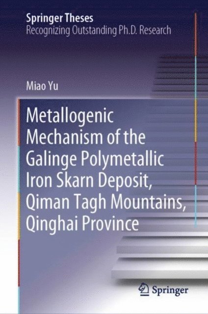 Miao Yu - Metallogenic Mechanism of the Galinge Polymetallic Iron Skarn Deposit, Qiman Tagh Mountains, Qinghai Province, E-bok