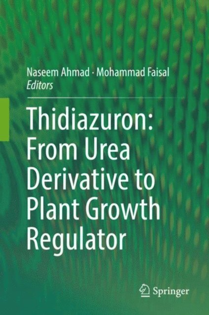 Mohammad Faisal, Naseem Ahmad - Thidiazuron: From Urea Derivative to Plant Growth Regulator, E-bok