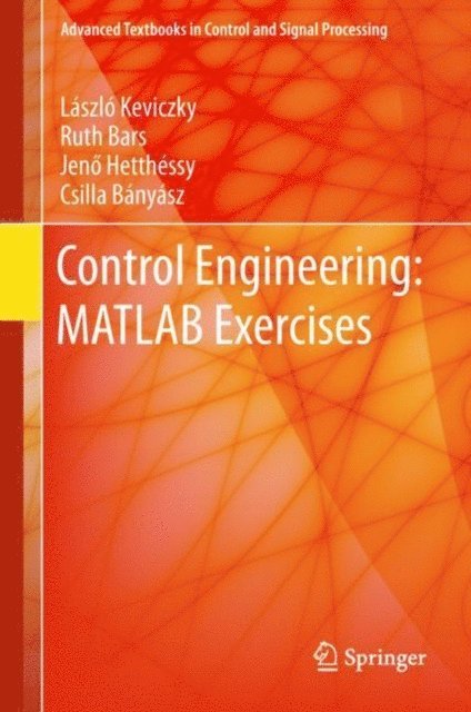 Csilla Banyasz, Jeno Hetthessy, Ruth Bars, Laszlo Keviczky - Control Engineering: MATLAB Exercises, E-bok