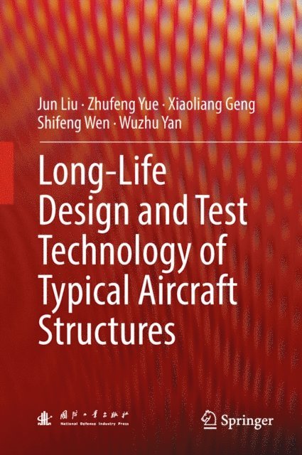 Wuzhu Yan, Shifeng Wen, Xiaoliang Geng, Zhufeng Yue, Jun Liu - Long-Life Design and Test Technology of Typical Aircraft Structures, E-bok