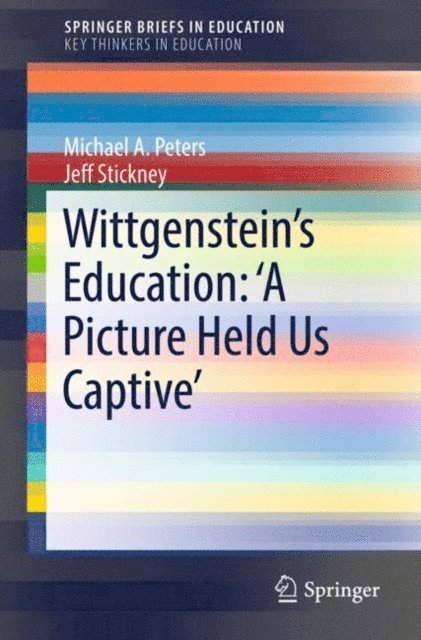 Jeff Stickney, Michael A. Peters - Wittgenstein's Education: 'A Picture Held Us Captive', E-bok