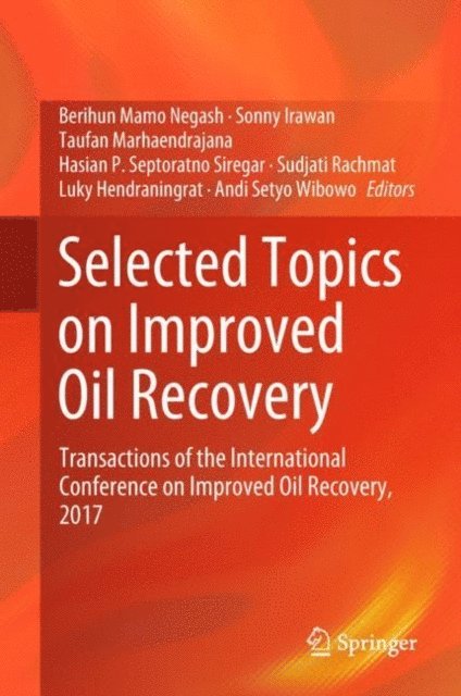 Andi Setyo Wibowo, Luky Hendraningrat, Sudjati Rachmat, Hasian P. Septoratno Siregar, Taufan Marhaendrajana, Sonny Irawan, Berihun Mamo Negash - Selected Topics on Improved Oil Recovery, E-bok
