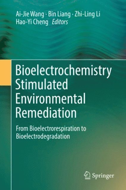 Hao-Yi Cheng, Zhi-Ling Li, Bin Liang, Ai-Jie Wang - Bioelectrochemistry Stimulated Environmental Remediation, E-bok