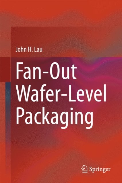 John H. Lau - Fan-Out Wafer-Level Packaging, E-bok