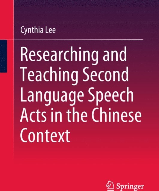 Cynthia Lee - Researching and Teaching Second Language Speech Acts in the Chinese Context, E-bok