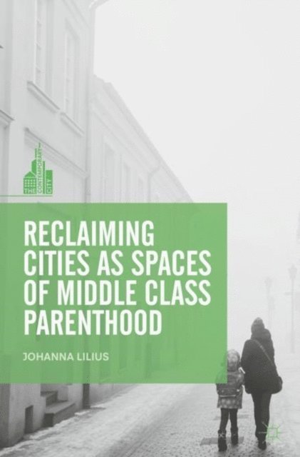 Johanna Lilius - Reclaiming Cities as Spaces of Middle Class Parenthood, E-bok