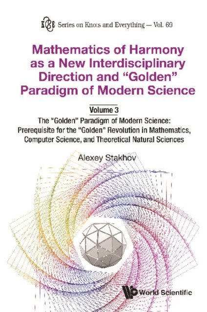 Stakhov Alexey Stakhov - Mathematics Of Harmony As A New Interdisciplinary Direction And &quote;Golden&quote; Paradigm Of Modern Science-volume 3:the &quote;Golden&quote; Paradigm Of Modern Science: Prerequisite For The &quote;Golden&quote; Revolution In Mathematics,computer Science,and Theoretical Natural Sciences, E-bok