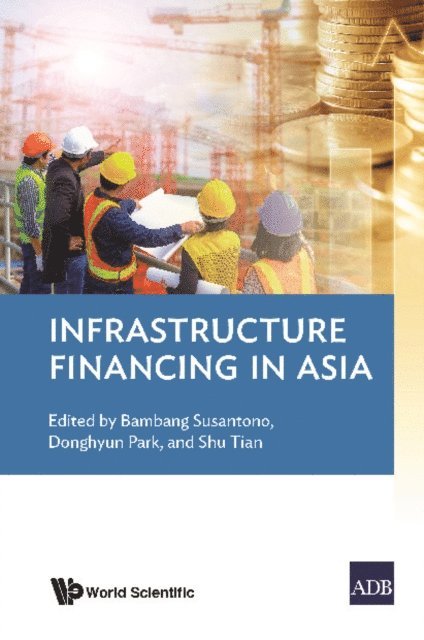 Tian Shu Tian, Park Donghyun Park, Susantono Bambang Susantono - Infrastructure Financing In Asia, E-bok