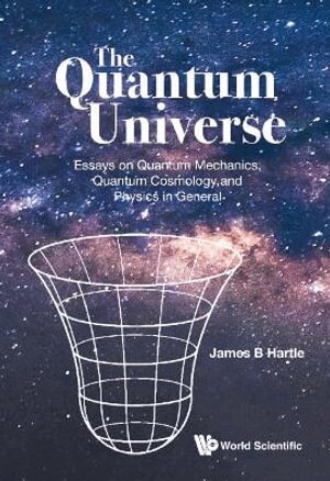 James B Hartle - Quantum Universe, The: Essays On Quantum Mechanics, Quantum Cosmology, And Physics In General, Inbunden