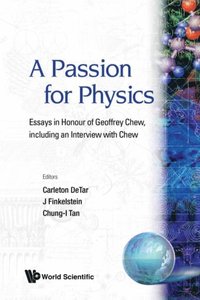 Passion For Physics, A: Essays In Honor Of Geoffrey Chew, Including An Interview With Chew