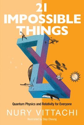 Nury Vittachi - 21 Impossible Things: Quantum Physics And Relativity For Everyone, Inbunden
