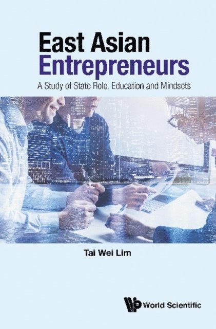 Lim Tai Wei Lim - East Asian Entrepreneurs: A Study Of State Role, Education And Mindsets, E-bok