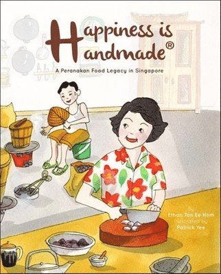 Ethan Ee Hom Tan - Happiness Is Handmade: A Peranakan Food Legacy In Singapore, Häftad
