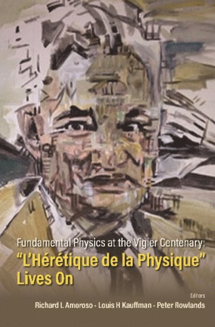 Rowlands Peter Rowlands, Kauffman Louis H Kauffman, Amoroso Richard L Amoroso - Fundamental Physics At The Vigier Centenary: &quote;L'heretique De La Physique&quote; Lives On, E-bok