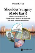 Shoulder Surgery Made Easy!: The Singapore Shoulder & Elbow Society Guide To Arthroscopic And Open Shoulder Procedures