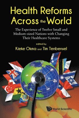 Okma Kieke, Kieke G Okma, Tim Tenbensel, Luca Crivelli - Health Reforms Across The World: The Experience Of Twelve Small And Medium-sized Nations With Changing Their Healthcare Systems, Häftad