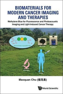 Maoquan Chu - BIOMATERIALS FOR MODERN CANCER IMAGING AND THERAPIES: METHYLENE BLUE FOR FLUORESCENCE AND PHOTOACOUSTIC IMAGING AND LIGHT-INDUCED CANCER THERAPY, Inbunden