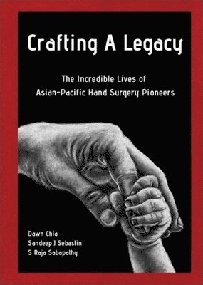 CHIA DAWN, Dawn Chia, Sandeep J Sebastin, S Raja Sabapathy - CRAFTING A LEGACY: THE INCREDIBLE LIVES OF ASIAN-PACIFIC HAND SURGERY PIONEERS, Inbunden. Tillgänglighet: Tillfälligt slut