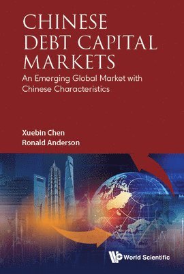 CHINESE DEBT CAPITAL MARKETS: AN EMERGING GLOBAL MARKET WITH CHINESE CHARACTERISTICS