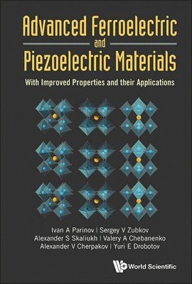 Ivan A Parinov, Sergey V Zubkov, Valery A Chebanenko, Alexander S Skaliukh, Alexander V Cherpakov, Yuri E Drobotov - Advanced Ferroelectric And Piezoelectric Materials: With Improved Properties And Their Applications, Inbunden
