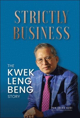 Shing Huei Peh - Strictly Business: The Kwek Leng Beng Story, Häftad