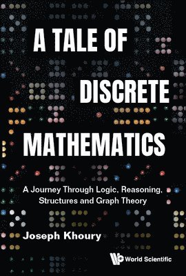 Joseph Khoury - TALE OF DISCRETE MATHEMATICS: A JOURNEY THROUGH LOGIC, REASONING, STRUCTURES AND GRAPH THEORY, Inbunden