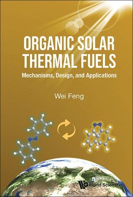 Wei Feng - Organic Solar Thermal Fuels: Mechanisms, Design, And Applications, Inbunden