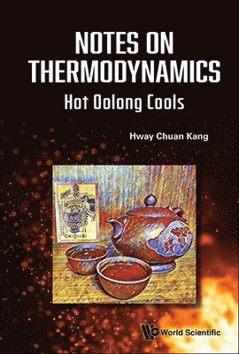 Hway Chuan Kang - Notes On Thermodynamics: Hot Oolong Cools, Inbunden