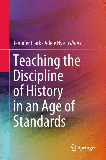 Adele Nye, Jennifer Clark - Teaching the Discipline of History in an Age of Standards, E-bok