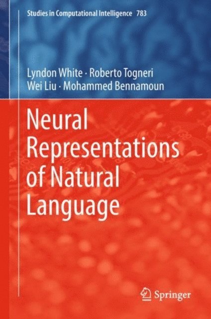 Mohammed Bennamoun, Wei Liu, Roberto Togneri, Lyndon White - Neural Representations of Natural Language, E-bok