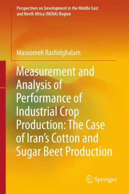 Masoomeh Rashidghalam - Measurement and Analysis of Performance of Industrial Crop Production: The Case of Iran's Cotton and Sugar Beet Production, E-bok