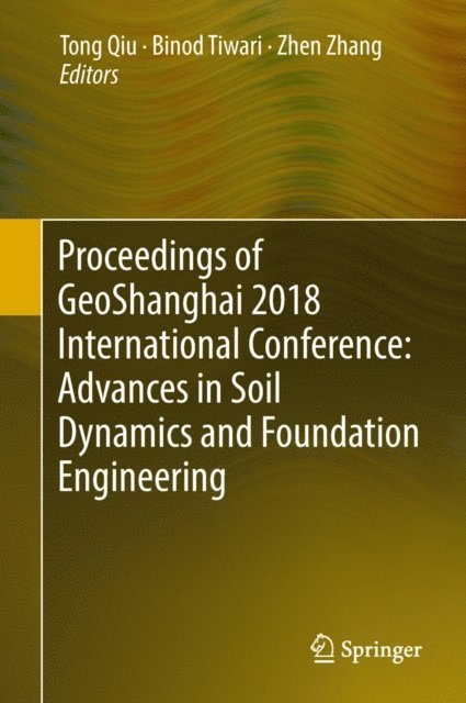 Zhen Zhang, Binod Tiwari, TONG Qiu - Proceedings of GeoShanghai 2018 International Conference: Advances in Soil Dynamics and Foundation Engineering, E-bok