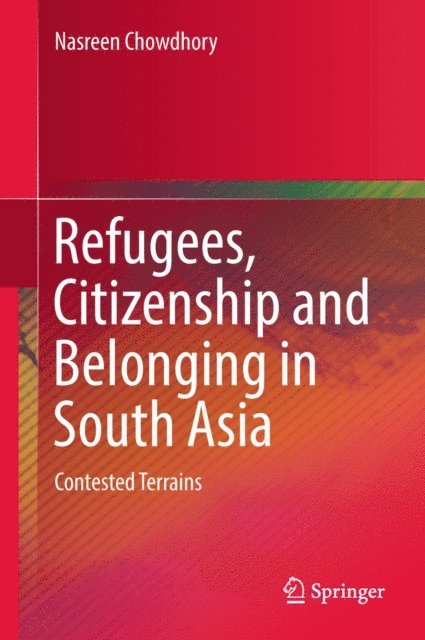 Nasreen Chowdhory - Refugees, Citizenship and Belonging in South Asia, E-bok