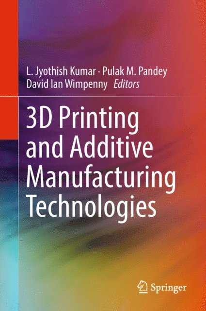 David Ian Wimpenny, Pulak M. Pandey, L. Jyothish Kumar - 3D Printing and Additive Manufacturing Technologies, E-bok