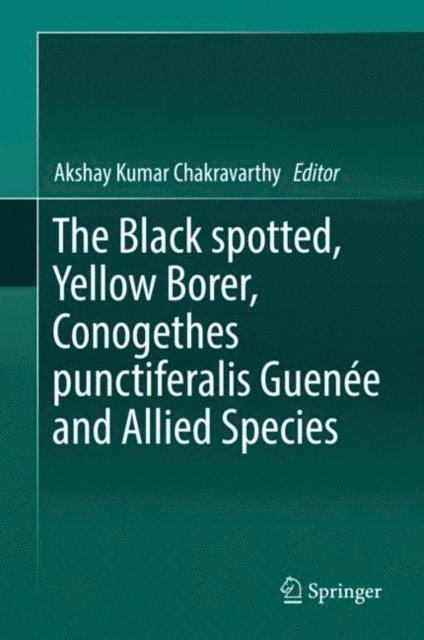 Akshay Kumar Chakravarthy - Black spotted, Yellow Borer, Conogethes punctiferalis Guenee and Allied Species, E-bok