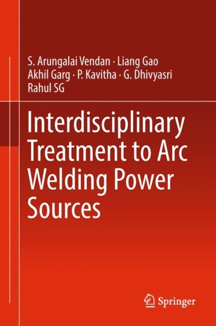 Rahul SG, G. Dhivyasri, P. Kavitha, Akhil Garg, Liang Gao, S. Arungalai Vendan - Interdisciplinary Treatment to Arc Welding Power Sources, E-bok