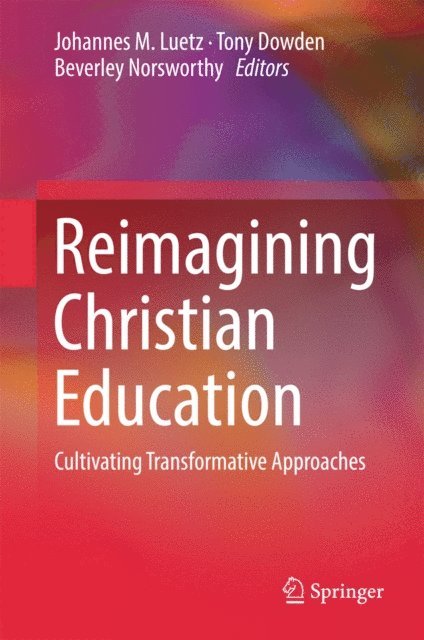 Beverley Norsworthy, Tony Dowden, Johannes M. Luetz - Reimagining Christian Education, E-bok