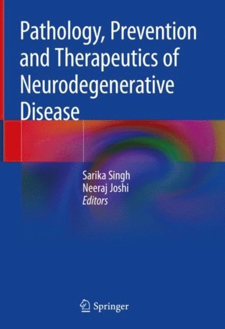 Neeraj Joshi, Sarika Singh - Pathology, Prevention and Therapeutics of Neurodegenerative Disease, E-bok