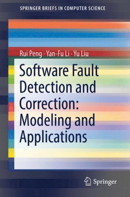 Yu Liu, Yan-Fu Li, Rui Peng - Software Fault Detection and Correction: Modeling and Applications, E-bok