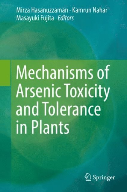 Masayuki Fujita, Kamrun Nahar, Mirza Hasanuzzaman - Mechanisms of Arsenic Toxicity and Tolerance in Plants, E-bok