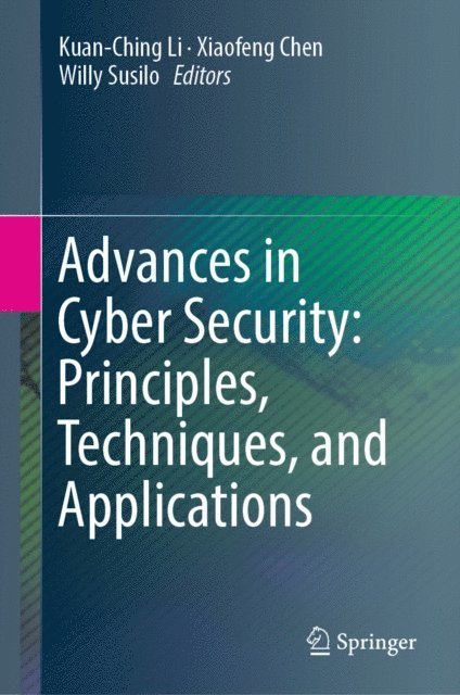 Willy Susilo, Xiaofeng Chen, Kuan-Ching Li - Advances in Cyber Security: Principles, Techniques, and Applications, E-bok